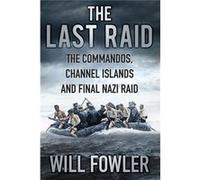The Last Raid: The Commandos, Channel Islands And Final Nazi Raid (Hardcover) Will Fowler, (Auteur)