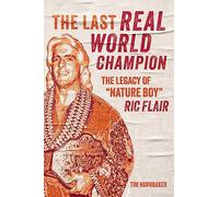 The Last Real World Champion: The Legacy of Nature Boy Ric Flair