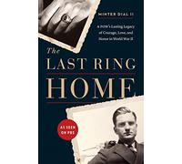 The Last Ring Home: A POW's Lasting Legacy of Courage, Love, and Honor in World War II