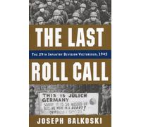 The Last Roll Call: The 29th Infantry Division Victorious, 1945