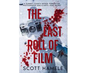 The Last Roll of Film: A Summit County Affair, Forgotten Photographs and a Sixty-Year Secret