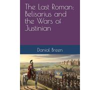 The Last Roman: Belisarius and the Wars of Justinian