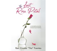 The Last Rose Petal A Nonreligious Christian Novel - Rev. Crusita Tita Fuentes - Trilogy Christian Publishing - ebook (ePub) - Livre