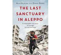 The Last Sanctuary in Aleppo: A remarkable true story of courage, hope and survival