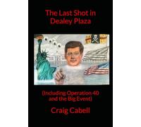The Last Shot in Dealey Plaza: (Including Operation 40 and the Big Event)