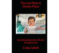 The Last Shot in Dealey Plaza: (Including Operation 40 and the Big Event)