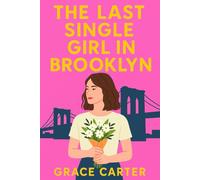 The Last Single Girl in Brooklyn: A witty, slow-burn foodie rom-com about a viral dating columnist, a grumpy-sunshine chef, and choosing love over clicks in modern Brooklyn, New York
