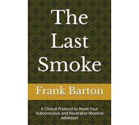 The Last Smoke: A Clinical Protocol to Reset Your Subconscious and Neutralize Nicotine Addiction