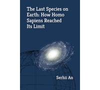 The Last Species on Earth: How Homo Sapiens Reached Its Limit