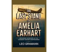 The Last Stand of Amelia Earhart: Uncovering the Mystery of the Legendary Aviator’s Disappearance