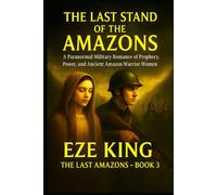 The Last Stand of the Amazons: A Paranormal Military Romance of Prophecy, Power, and Ancient Amazon Warrior Women