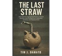 The Last Straw: How America Engineered Poverty, Evicted the Poor, and Profited from Inequality, Injustice and Displacement