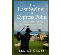 The Last Swing at Cypress Point: A Young Golfer’s Journey to Greatness and Grace