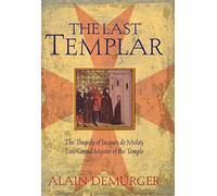 The Last Templar: The Tragedy Of Jacques De Molay, Last Grand Master Of The Temple