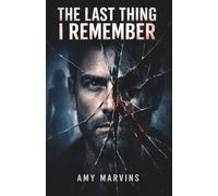 THE LAST THING I REMEMBER: A Novel of Psychological Suspense