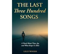 The Last Three Hundred Songs: A Novel About Time, Joy, and What Keeps Us Alive