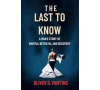 The Last to Know: A Man's Story of Marital Betrayal and Recovery.