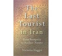 The Last Tourist in Iran Nicholas Hagger (Auteur)