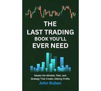 The Last Trading Book You’ll Ever Need: Master the Mindset, Risk, and Strategy That Create Lifelong Profits