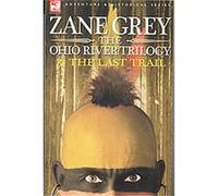 The Last Trail, Ohio River Trilogy Zane Grey (Auteur)