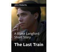 The Last Train - A Blake Langford Short Story The Blake Langford Adventures, #2 - John Roberts - John Roberts - ebook (ePub) - Livre