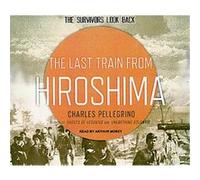 The Last Train from Hiroshima Charles Pellegrino (Auteur)