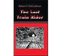 The Last Train Rider Robert F. McCutcheon (Auteur)