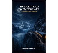 The Last Train to Ember Lake: A Snowbound Rail Thriller