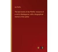 The Last Travels Of Ida Pfeiffer: Inclusive Of A Visit To Madagascar, With A Biographical Memoir Of The Author