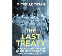 The Last Treaty: Lausanne and the End of the First World War in the Middle East