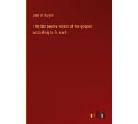 The Last Twelve Verses Of The Gospel According To S. Mark