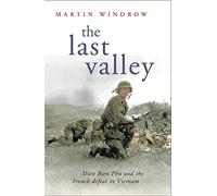The Last Valley: Dien Bien Phu and the French Defeat in Vietnam