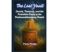 The Last Vault: Secrets, Treasures, and the Forbidden Doors of the Padmanabhaswamy Temple