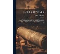The Last Vials: Being A Series Of Essays Upon The Subject Of The Second Advent. Publ. Separately In The Year 1846. By A Clergyman [R.A