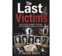 The Last Victims: The Final Known Victims of Notorious Serial Killers