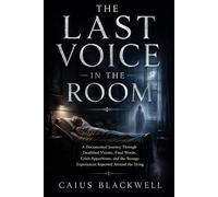 The Last Voice in the Room: A Documented Journey Through Deathbed Visions, Final Words, Crisis Apparitions, and the Strange Experiences Reported Around the Dying