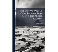 The Last Voyage Of Capt. Sir John Ross, R.n. To The Arctic Regions