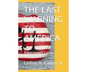 THE LAST WARNING TO AMERICA: A Watchman's Call to Repentance