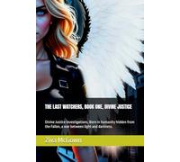 THE LAST WATCHERS, BOOK ONE, DIVINE JUSTICE: Divine Justice Investigations, Born in humanity hidden from the Fallen, a war between light and darkness.