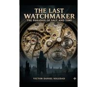 THE LAST WATCHMAKER: The Paradox of Salt and Time
