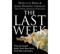The Last Week: What the Gospels Really Teach About Jesus's Final Days in Jerusalem