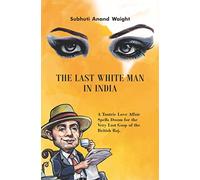 The Last White Man in India: A Tantric Love Affair Spells Doom for the Very Last Gasp of the British Raj