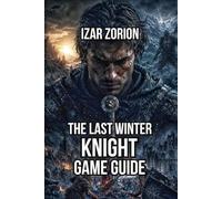 The Last Winter Knight Game Guide: Learn Expert Exploration Strategies, and Navigate Complex Choice Systems