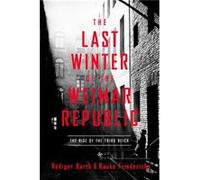 The Last Winter of the Weimar Republic The Rise of the Third Reich by Rudiger Barth & Hauke Friederichs & Translated by Caroline Waight Rudiger Barth Hauke Friederichs Translated by Caroline Waight (A