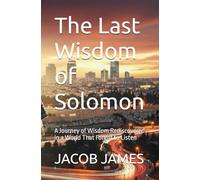 The Last Wisdom of Solomon: A Journey of Wisdom Rediscovered in a World That Forgot to Listen