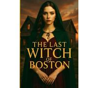 The Last Witch of Boston: A Dark Historical Fantasy Novel of Witch Trials, Power, and Destiny