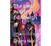 The Last Witch of Edinburgh: A Historical Supernatural Thriller of King James, Dark Witchcraft, and the Holyrood Conspiracy