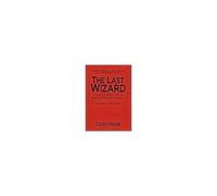 The Last Wizard - The Story Of A Reluctant Hero Second Edition