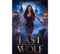 The Last Wolf Moon Shifter Academy - M.S. Kaminsky - Amazon Digital Services LLC KDP - Livre en Anglais M.S. KaminskyM.S. Kaminsky (Auteur)