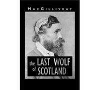 The Last Wolf of Scotland by MacGillivray Macgillivray (Auteur)